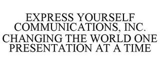 EXPRESS YOURSELF COMMUNICATIONS, INC. CHANGING THE WORLD ONE PRESENTATION AT A TIME trademark