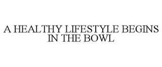 A HEALTHY LIFESTYLE BEGINS IN THE BOWL trademark