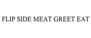 FLIP SIDE MEAT GREET EAT trademark