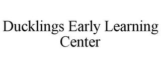 DUCKLINGS EARLY LEARNING CENTER trademark