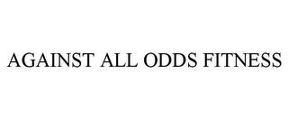 AGAINST ALL ODDS FITNESS trademark