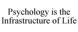 PSYCHOLOGY IS THE INFRASTRUCTURE OF LIFE trademark