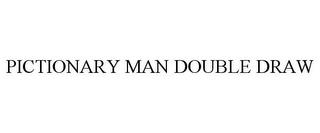 PICTIONARY MAN DOUBLE DRAW trademark