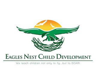 EAGLES NEST CHILD DEVELOPMENT WE TEACH CHILDREN NOT ONLY TO FLY...BUT TO SOAR! trademark