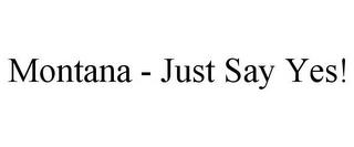 MONTANA - JUST SAY YES! trademark