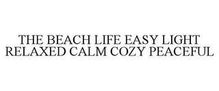 THE BEACH LIFE EASY LIGHT RELAXED CALM COZY PEACEFUL trademark