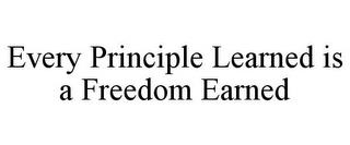 EVERY PRINCIPLE LEARNED IS A FREEDOM EARNED trademark