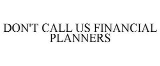 DON'T CALL US FINANCIAL PLANNERS trademark