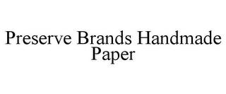 PRESERVE BRANDS HANDMADE PAPER trademark