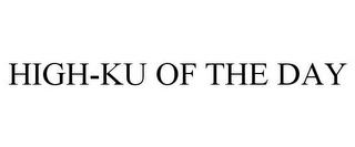 HIGH-KU OF THE DAY trademark