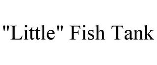 "LITTLE" FISH TANK trademark