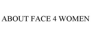 ABOUT FACE 4 WOMEN trademark