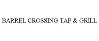 BARREL CROSSING TAP & GRILL trademark