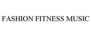 FASHION FITNESS MUSIC trademark