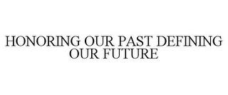 HONORING OUR PAST DEFINING OUR FUTURE trademark