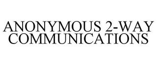 ANONYMOUS 2-WAY COMMUNICATIONS trademark