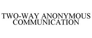 TWO-WAY ANONYMOUS COMMUNICATION trademark