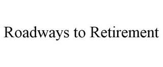 ROADWAYS TO RETIREMENT trademark