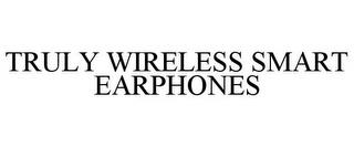 TRULY WIRELESS SMART EARPHONES trademark