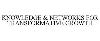 KNOWLEDGE & NETWORKS FOR TRANSFORMATIVE GROWTH trademark