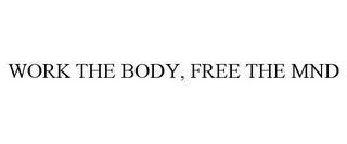 WORK THE BODY, FREE THE MND trademark