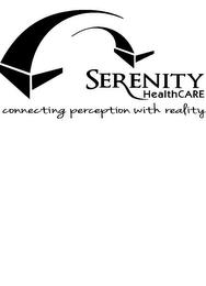 SERENITY HEALTHCARE CONNECTING PERCEPTION WITH REALITY trademark