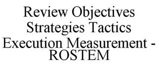 REVIEW OBJECTIVES STRATEGIES TACTICS EXECUTION MEASUREMENT - ROSTEM trademark