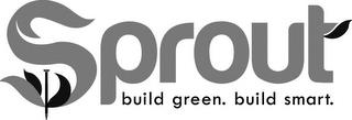 SPROUT BUILD GREEN. BUILD SMART. trademark