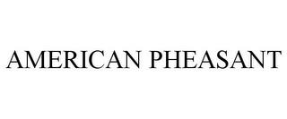 AMERICAN PHEASANT trademark