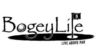 BOGEYLIFE 5 LIVE ABOVE PAR trademark