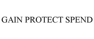 GAIN PROTECT SPEND trademark