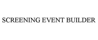 SCREENING EVENT BUILDER trademark