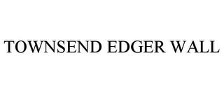 TOWNSEND EDGER WALL trademark