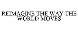 REIMAGINE THE WAY THE WORLD MOVES trademark