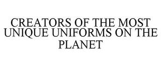 CREATORS OF THE MOST UNIQUE UNIFORMS ON THE PLANET trademark