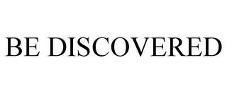 BE DISCOVERED trademark