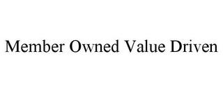 MEMBER OWNED VALUE DRIVEN trademark