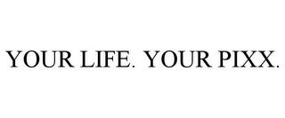 YOUR LIFE. YOUR PIXX. trademark