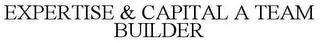 EXPERTISE & CAPITAL A TEAM BUILDER trademark