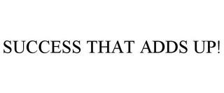 SUCCESS THAT ADDS UP! trademark