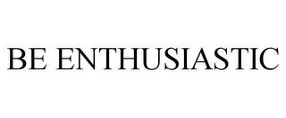 BE ENTHUSIASTIC trademark