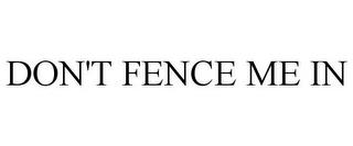 DON'T FENCE ME IN trademark