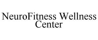 NEUROFITNESS WELLNESS CENTER trademark