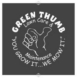 GREEN THUMB LAWN CARE & MAINTENANCE "YOU GROW IT... WE MOW IT." trademark