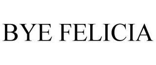 BYE FELICIA trademark