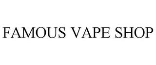 FAMOUS VAPE SHOP trademark