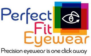 PERFECT FIT EYEWEAR PRECISION EYEWEAR IS ONE CLICK AWAY trademark