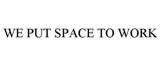 WE PUT SPACE TO WORK trademark