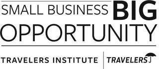 SMALL BUSINESS BIG OPPORTUNITY TRAVELERS INSTITUTE TRAVELERS trademark