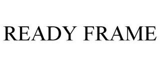 READY FRAME trademark